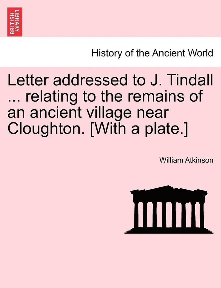 Letter Addressed to J. Tindall ... Relating to the Remains of an Ancient Village Near Cloughton. [with a Plate.] 1