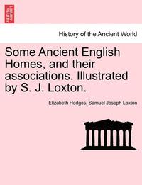 bokomslag Some Ancient English Homes, and Their Associations. Illustrated by S. J. Loxton.