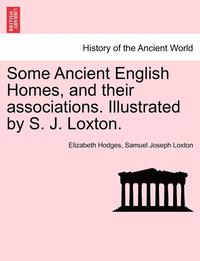 bokomslag Some Ancient English Homes, and Their Associations. Illustrated by S. J. Loxton.