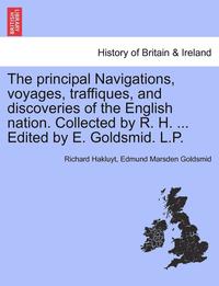 bokomslag The Principal Navigations, Voyages, Traffiques, and Discoveries of the English Nation. Collected by R. H. ... Edited by E. Goldsmid. L.P.