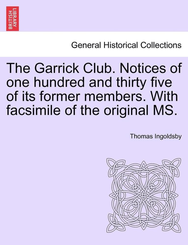 Thomas Ingoldsby - The Garrick Club. Notices of One Hundred and Thirty Five of Its Former Members. with Facsimile of the Original Ms., Häftad