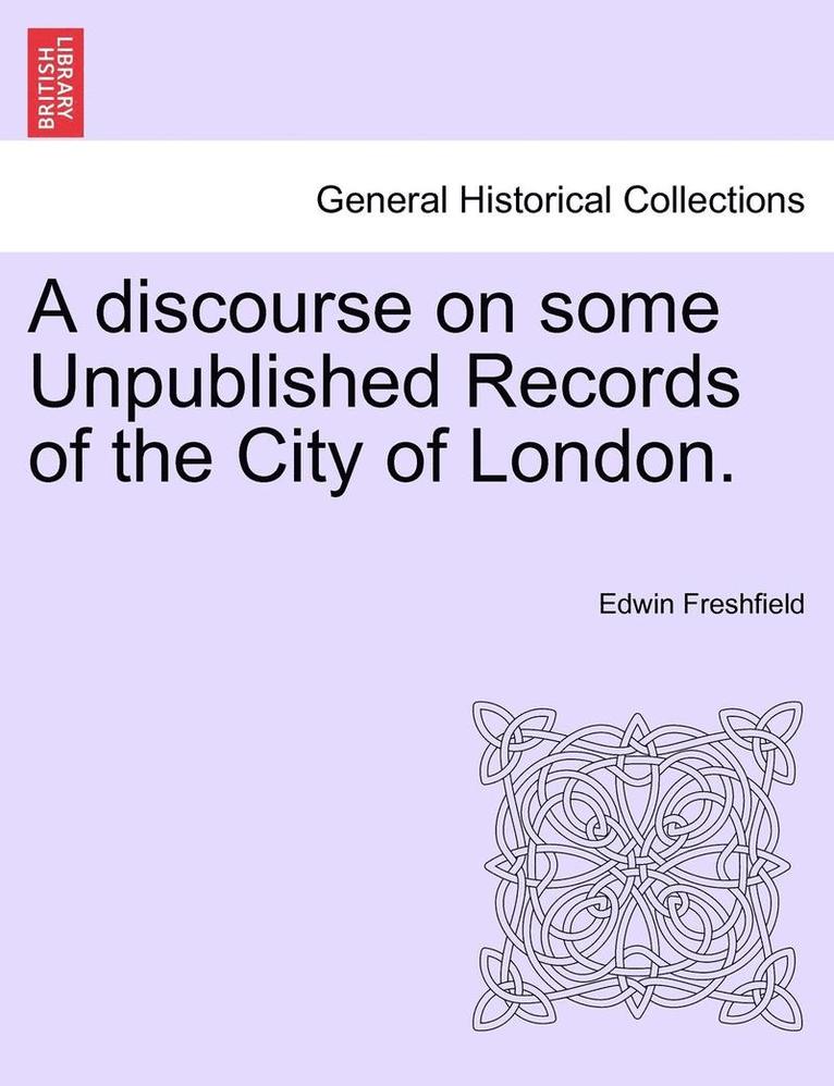 A Discourse on Some Unpublished Records of the City of London. 1