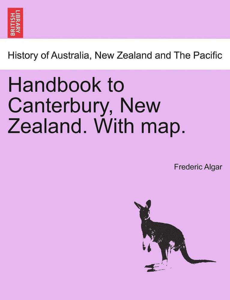 Handbook to Canterbury, New Zealand. with Map. 1