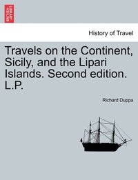 bokomslag Travels on the Continent, Sicily, and the Lipari Islands. Second edition. L.P.
