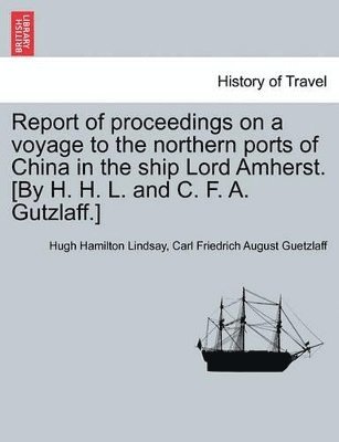 bokomslag Report of Proceedings on a Voyage to the Northern Ports of China in the Ship Lord Amherst. [By H. H. L. and C. F. A. Gutzlaff.]