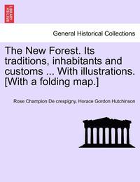 bokomslag The New Forest. Its Traditions, Inhabitants and Customs ... with Illustrations. [With a Folding Map.]