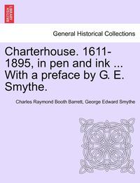 bokomslag Charterhouse. 1611-1895, in Pen and Ink ... with a Preface by G. E. Smythe.