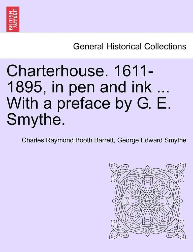 Charterhouse. 1611-1895, in Pen and Ink ... with a Preface by G. E. Smythe. 1