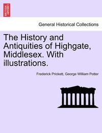 bokomslag History and Antiquities of Highgate, Middlesex. with Illustrations.