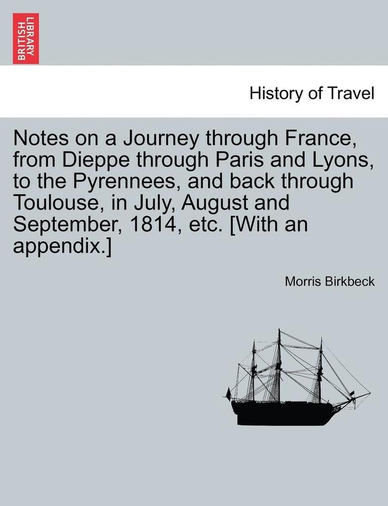 Notes on a Journey Through France, from Dieppe Through Paris and Lyons, to the Pyrennees, and Back Through Toulouse, in July, August and September, 1814, Etc. [With an Appendix.] Fifth Edition. 1