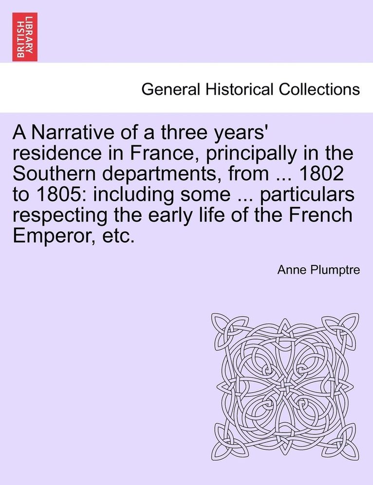 Anne Plumptre - Narrative of a Three Years' Residence in France, Principally in the Southern Departments, from ... 1802 to 1805, Häftad