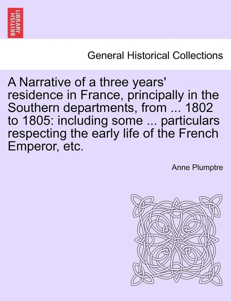 A Narrative of a Three Years' Residence in France, Principally in the Southern Departments, from ... 1802 to 1805 1