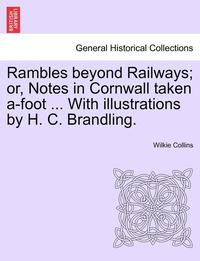 bokomslag Rambles Beyond Railways; Or, Notes in Cornwall Taken A-Foot ... with Illustrations by H. C. Brandling.