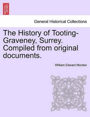 bokomslag The History of Tooting-Graveney, Surrey. Compiled from Original Documents.