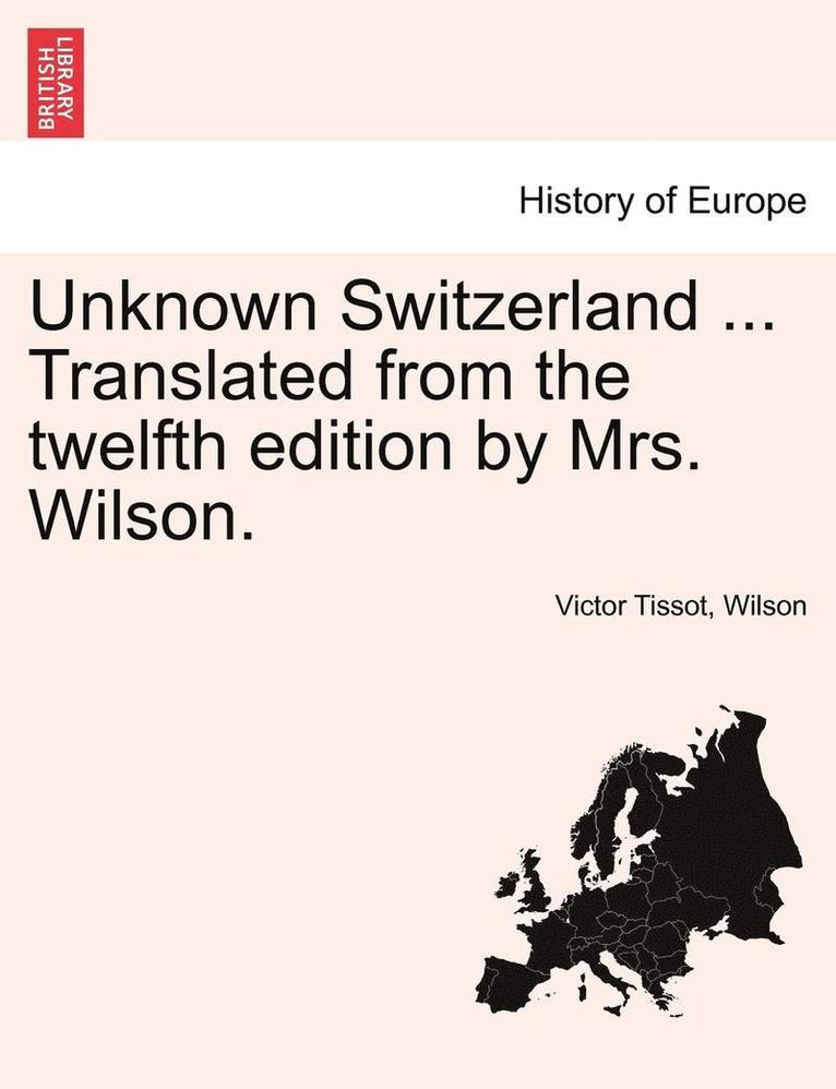 Victor Tissot, Geoff Wilson, Wilson - Unknown Switzerland ... Translated from the Twelfth Edition by Mrs. Wilson., Häftad
