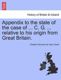bokomslag Appendix to the State of the Case of ... C. G. ... Relative to His Origin from Great Britain.