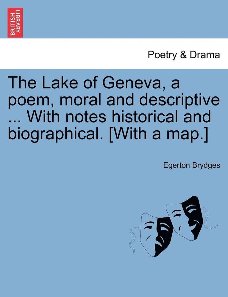 The Lake of Geneva, a Poem, Moral and Descriptive ... with Notes Historical and Biographical. [With a Map.] 1