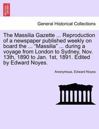 bokomslag The Massilia Gazette ... Reproduction of a Newspaper Published Weekly on Board the ... Massilia ... During a Voyage from London to Sydney, Nov. 13th, 1890 to Jan. 1st, 1891. Edited by Edward Noyes.