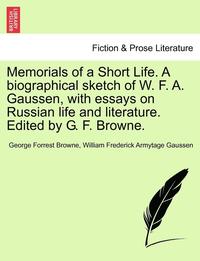 bokomslag Memorials of a Short Life. a Biographical Sketch of W. F. A. Gaussen, with Essays on Russian Life and Literature. Edited by G. F. Browne.