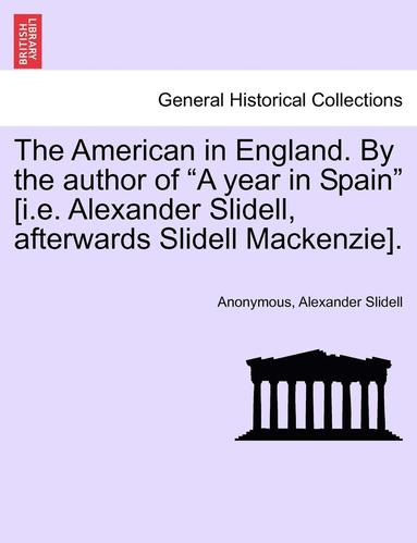 bokomslag The American in England. by the Author of a Year in Spain [i.E. Alexander Slidell, Afterwards Slidell Mackenzie].