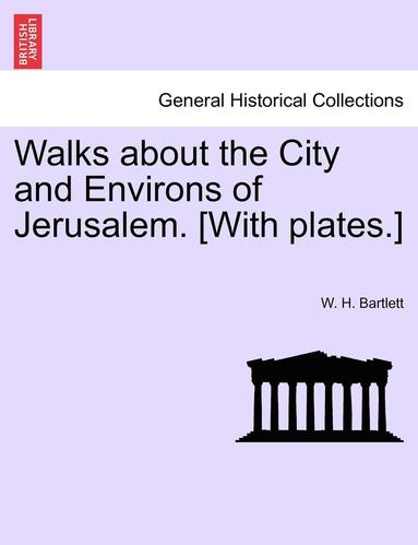 W H Bartlett - Walks about the City and Environs of Jerusalem. [With Plates.], Häftad