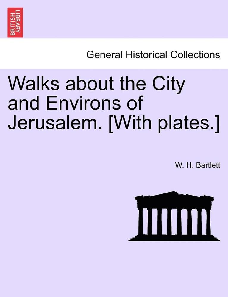 W H Bartlett, W. H. Bartlett - Walks about the City and Environs of Jerusalem. [With Plates.], Häftad