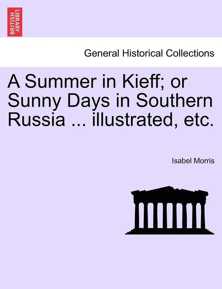 A Summer in Kieff; Or Sunny Days in Southern Russia ... Illustrated, Etc. 1