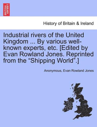 bokomslag Industrial Rivers of the United Kingdom ... by Various Well-Known Experts, Etc. [Edited by Evan Rowland Jones. Reprinted from the Shipping World.]