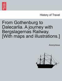 bokomslag From Gothenburg to Dalecarlia. a Journey with Bergslagernas Railway. [With Maps and Illustrations.]