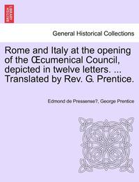 bokomslag Rome and Italy at the Opening of the Cumenical Council, Depicted in Twelve Letters. ... Translated by REV. G. Prentice.