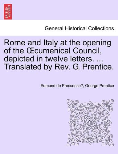 Edmond De Pressense, George Prentice - Rome and Italy at the Opening of the Cumenical Council, Depicted in Twelve Letters. ... Translated by REV. G. Prentice., Häftad