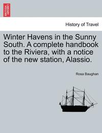 bokomslag Winter Havens in the Sunny South. a Complete Handbook to the Riviera, with a Notice of the New Station, Alassio.
