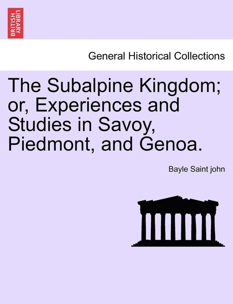 Subalpine Kingdom; Or, Experiences and Studies in Savoy, Piedmont, and Genoa. Vol. II