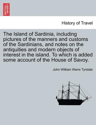 bokomslag The Island of Sardinia, Including Pictures of the Manners and Customs of the Sardinians, and Notes on the Antiquities and Modern Objects of Interest i