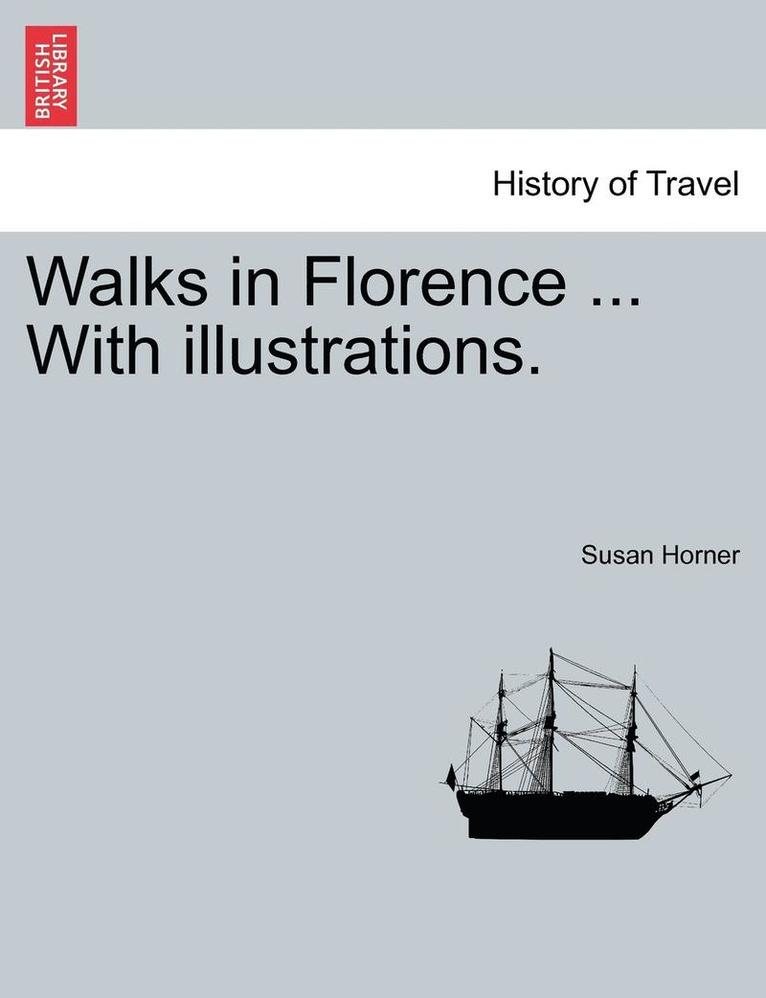 Walks in Florence ... with Illustrations. 1