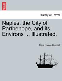 bokomslag Naples, the City of Parthenope, and Its Environs ... Illustrated.