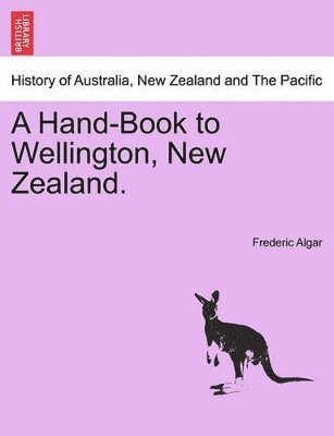 A Hand-Book to Wellington, New Zealand. 1