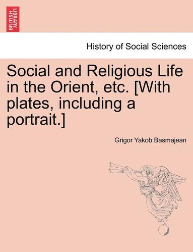 bokomslag Social and Religious Life in the Orient, Etc. [With Plates, Including a Portrait.]