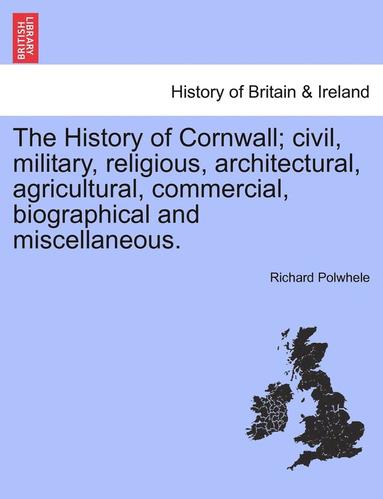 bokomslag History of Cornwall; civil, military, religious, architectural, agricultural, commercial, biographical and miscellaneous.