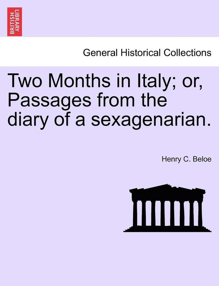 Two Months in Italy; Or, Passages from the Diary of a Sexagenarian. 1