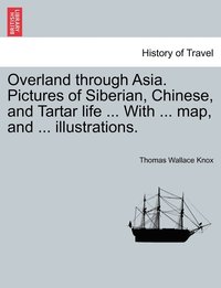 bokomslag Overland Through Asia. Pictures of Siberian, Chinese, and Tartar Life ... with ... Map, and ... Illustrations.