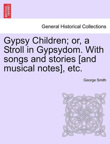 bokomslag Gypsy Children; Or, a Stroll in Gypsydom. with Songs and Stories [And Musical Notes], Etc.