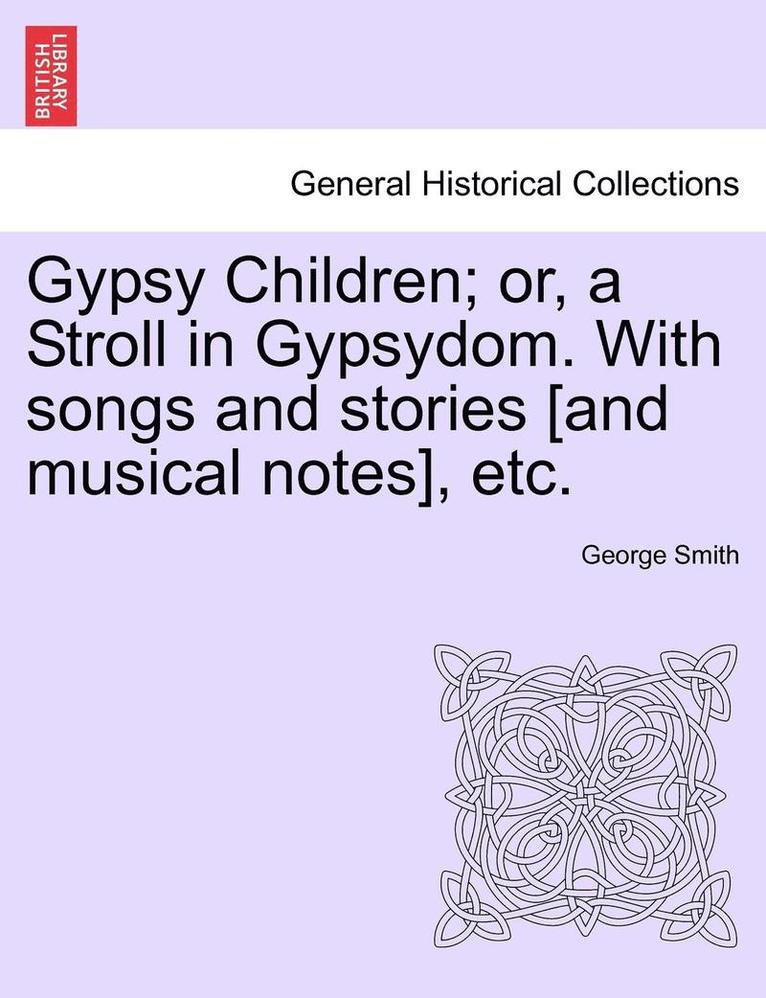 Gypsy Children; Or, a Stroll in Gypsydom. with Songs and Stories [And Musical Notes], Etc. 1