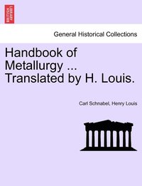 bokomslag Handbook of Metallurgy ... Translated by H. Louis. Vol. I.