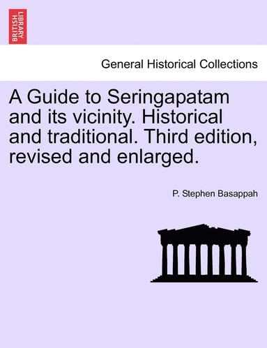 bokomslag A Guide to Seringapatam and Its Vicinity. Historical and Traditional. Third Edition, Revised and Enlarged.