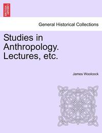 bokomslag Studies in Anthropology. Lectures, Etc.