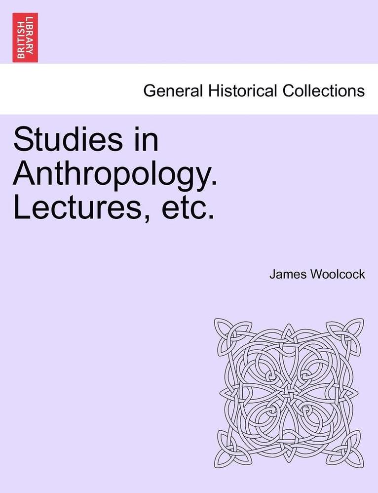 Studies in Anthropology. Lectures, Etc. 1