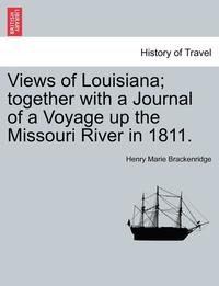 bokomslag Views of Louisiana; Together with a Journal of a Voyage Up the Missouri River in 1811.