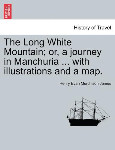 bokomslag The Long White Mountain; or, a journey in Manchuria ... with illustrations and a map.