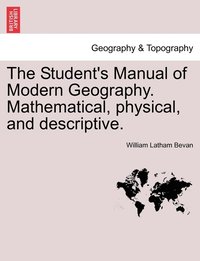 bokomslag The Student's Manual of Modern Geography. Mathematical, Physical, and Descriptive.
